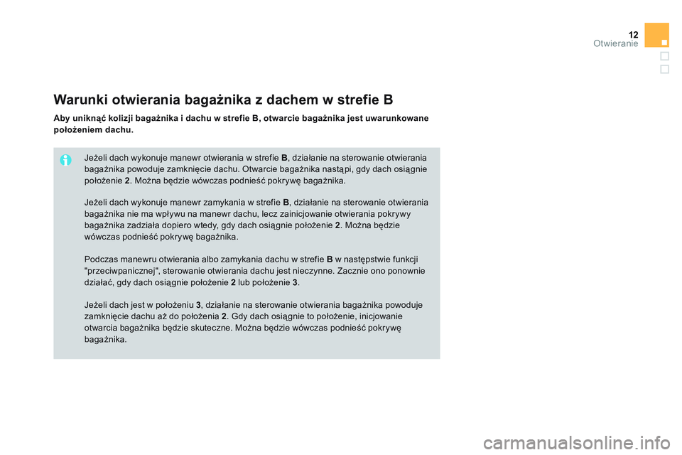 CITROEN DS3 CABRIO 2015  Instrukcja obsługi (in Polish) 12Otwieranie
   
Jeżeli dach wykonuje manewr otwierania w strefie  B 
, działanie na sterowanie otwierania 
bagażnika powoduje zamknięcie dachu. Otwarcie bagażnika nastąpi, gdy dach osiągnie 
p