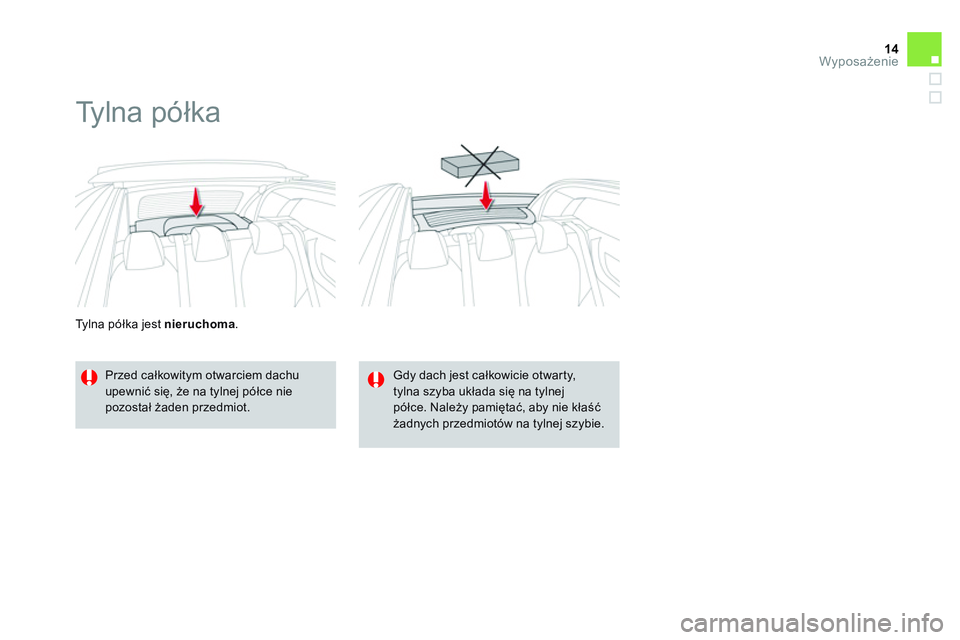 CITROEN DS3 CABRIO 2015  Instrukcja obsługi (in Polish) 14Wyposażenie
 
 
Ty l n a  p ółka jest  nieruchoma 
. 
 
 
 
 
 
Ty l n a  p ółka 
 
 
Przed całkowitym otwarciem dachu 
upewnić się, że na tylnej półce nie 
pozostał żaden przedmiot.   