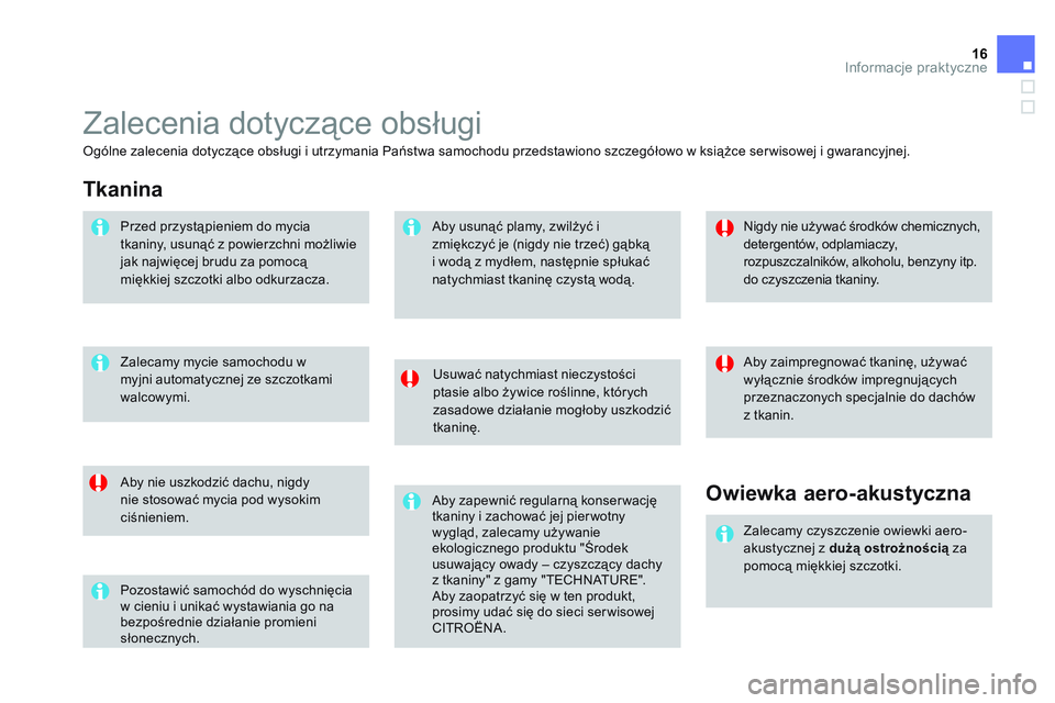 CITROEN DS3 CABRIO 2015  Instrukcja obsługi (in Polish) 16Informacje praktyczne
  Zalecenia dotyczące obsługi 
 
 
Usuwać natychmiast nieczystości 
ptasie albo żywice roślinne, których 
zasadowe działanie mogłoby uszkodzić 
tkaninę.  
   
Aby ni