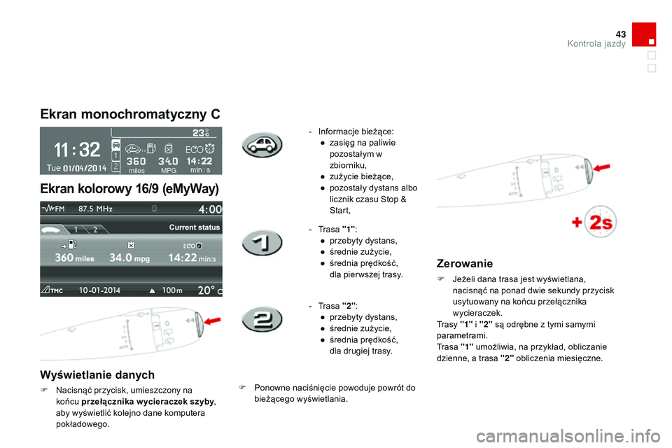 CITROEN DS3 CABRIO 2015 Instrukcja obsługi (in Polish) 43
Ds3_pl_ chap01_controle-de-marche_ed01-2014
Ekran monochromatyczny C
Wyświetlanie danych
F nacisnąć przycisk, umieszczony na
końcu przełącznika w ycieraczek szyby ,
aby wyświetlić kolej CITROEN DS3 CABRIO 2015 Instrukcja obsługi (in Polish) 43
Ds3_pl_ chap01_controle-de-marche_ed01-2014
Ekran monochromatyczny C
Wyświetlanie danych
F nacisnąć przycisk, umieszczony na
końcu przełącznika w ycieraczek szyby ,
aby wyświetlić kolej