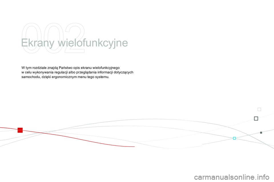 CITROEN DS3 CABRIO 2015 Instrukcja obsługi (in Polish) Ds3_pl_ chap02_ecrans-multifonction_ed01-2014
Ekrany wielofunkcyjne
W tym rozdziale znajdą Państwo opis ekranu wielofunkcyjnego
w celu wykonywania regulacji albo przeglądania informacji dotycząc CITROEN DS3 CABRIO 2015 Instrukcja obsługi (in Polish) Ds3_pl_ chap02_ecrans-multifonction_ed01-2014
Ekrany wielofunkcyjne
W tym rozdziale znajdą Państwo opis ekranu wielofunkcyjnego
w celu wykonywania regulacji albo przeglądania informacji dotycząc