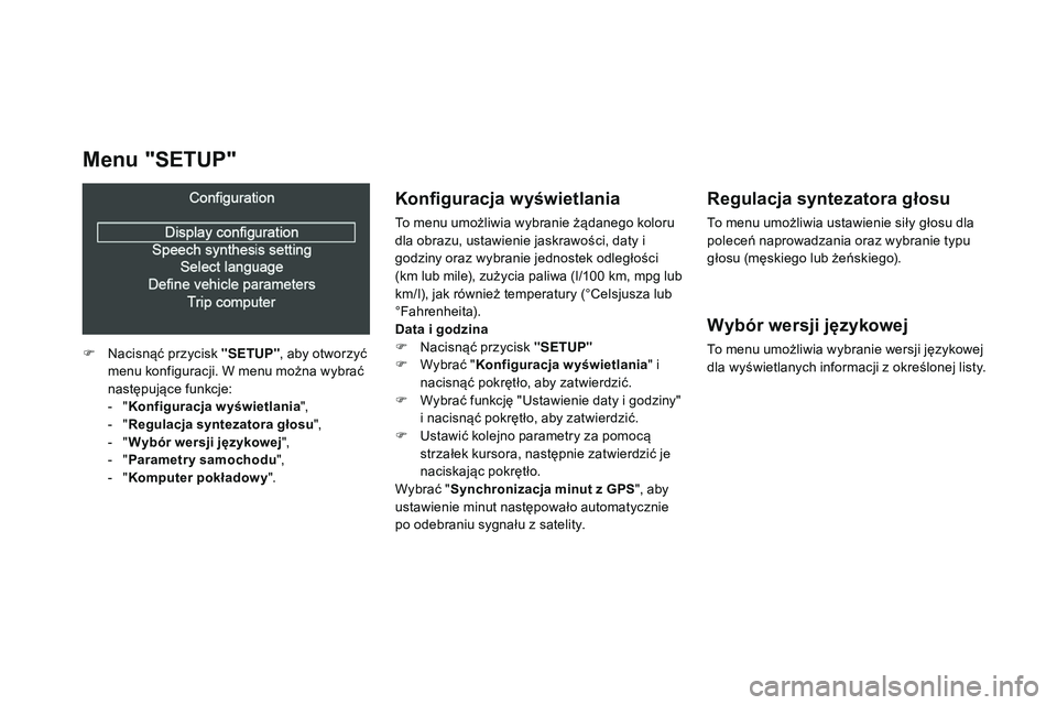 CITROEN DS3 CABRIO 2015 Instrukcja obsługi (in Polish) Ds3_pl_ chap02_ecrans-multifonction_ed01-2014
Konfiguracja wyświetlania
to menu umożliwia wybranie żądanego koloru
dla obrazu, ustawienie jaskrawości, daty i
godziny oraz wybranie jednostek odl CITROEN DS3 CABRIO 2015 Instrukcja obsługi (in Polish) Ds3_pl_ chap02_ecrans-multifonction_ed01-2014
Konfiguracja wyświetlania
to menu umożliwia wybranie żądanego koloru
dla obrazu, ustawienie jaskrawości, daty i
godziny oraz wybranie jednostek odl