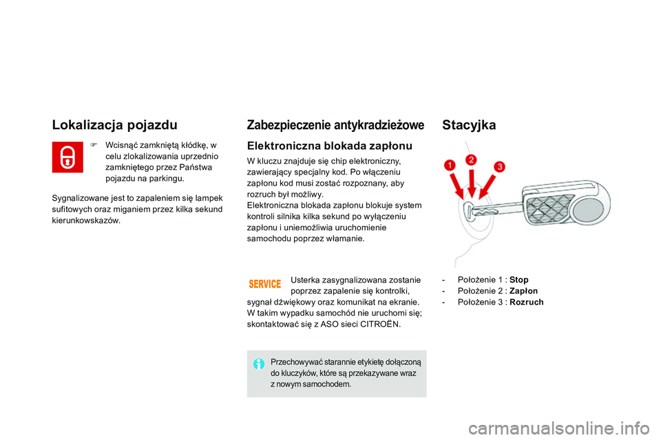 CITROEN DS3 CABRIO 2015 Instrukcja obsługi (in Polish) Ds3_pl_ chap03_ouvertures_ed01-2014
sygnalizowane jest to zapaleniem się lampek
sufitowych oraz miganiem przez kilka sekund
kierunkowskazów.
Lokalizacja pojazdu
F Wcisnąć zamkniętą kłódkę, CITROEN DS3 CABRIO 2015 Instrukcja obsługi (in Polish) Ds3_pl_ chap03_ouvertures_ed01-2014
sygnalizowane jest to zapaleniem się lampek
sufitowych oraz miganiem przez kilka sekund
kierunkowskazów.
Lokalizacja pojazdu
F Wcisnąć zamkniętą kłódkę,