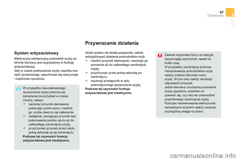 CITROEN DS3 CABRIO 2015 Instrukcja obsługi (in Polish) 67
Ds3_pl_ chap03_ouvertures_ed01-2014
W przypadku nieoczekiwanego
opuszczenia szyby podczas jej
zamykania (na przykład w czasie
mrozu), należy:
F
n
acisnąć przycisk sterowania
pokonując p CITROEN DS3 CABRIO 2015 Instrukcja obsługi (in Polish) 67
Ds3_pl_ chap03_ouvertures_ed01-2014
W przypadku nieoczekiwanego
opuszczenia szyby podczas jej
zamykania (na przykład w czasie
mrozu), należy:
F
n
acisnąć przycisk sterowania
pokonując p