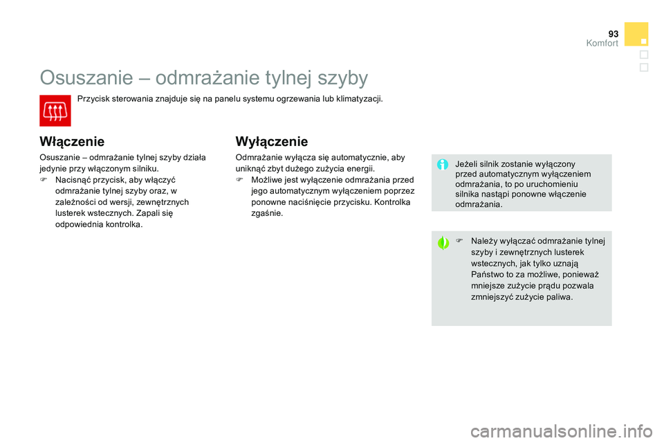 CITROEN DS3 CABRIO 2015 Instrukcja obsługi (in Polish) 93
Ds3_pl_c hap04_confort_ed01-2014
osuszanie – odmrażanie tylnej szyby
Przycisk sterowania znajduje się na panelu systemu ogrzewania lub klimatyzacji.
Włączenie
osuszanie – odmrażanie tylnej CITROEN DS3 CABRIO 2015 Instrukcja obsługi (in Polish) 93
Ds3_pl_c hap04_confort_ed01-2014
osuszanie – odmrażanie tylnej szyby
Przycisk sterowania znajduje się na panelu systemu ogrzewania lub klimatyzacji.
Włączenie
osuszanie – odmrażanie tylnej
