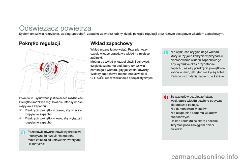 CITROEN DS3 CABRIO 2015 Instrukcja obsługi (in Polish) Ds3_pl_c hap04_confort_ed01-2014
odświeżacz powietrzasystem umożliwia rozpylanie, według upodobań, zapachu wewnątrz kabiny, dzięki pokrętle regulacji oraz różnym dostępnym wkładom zapachow CITROEN DS3 CABRIO 2015 Instrukcja obsługi (in Polish) Ds3_pl_c hap04_confort_ed01-2014
odświeżacz powietrzasystem umożliwia rozpylanie, według upodobań, zapachu wewnątrz kabiny, dzięki pokrętle regulacji oraz różnym dostępnym wkładom zapachow