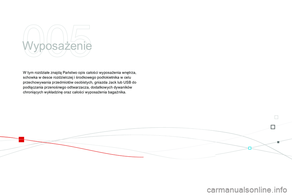 CITROEN DS3 CABRIO 2015 Instrukcja obsługi (in Polish) Ds3_pl_ chap05_amenagement_ed01-2014
Wyposażenie
W tym rozdziale znajdą Państwo opis całości wyposażenia wnętrza,
schowka w desce rozdzielczej i środkowego podłokietnika w celu
przechowywan CITROEN DS3 CABRIO 2015 Instrukcja obsługi (in Polish) Ds3_pl_ chap05_amenagement_ed01-2014
Wyposażenie
W tym rozdziale znajdą Państwo opis całości wyposażenia wnętrza,
schowka w desce rozdzielczej i środkowego podłokietnika w celu
przechowywan