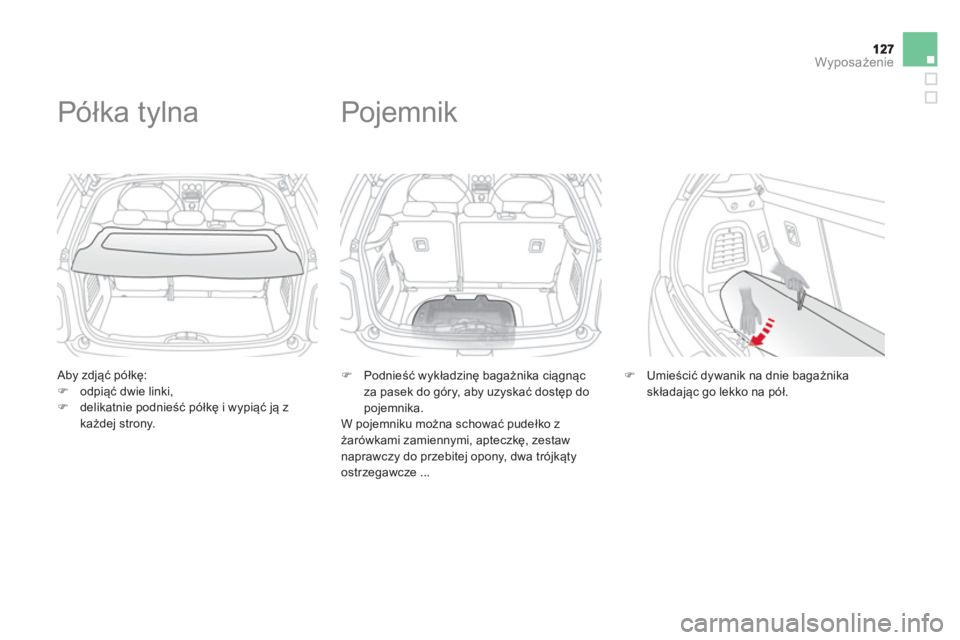 CITROEN DS3 CABRIO 2014  Instrukcja obsługi (in Polish) Wyposażenie
 
 Aby zdjąć półkę:�)odpiąć dwie linki,�)delikatnie podnieść półkę i wypiąć ją z
każdej strony.  
 
 
 
 
 
 
 
Półka tylna 
�) 
 Podnieść wykładzinę bagażnika cią