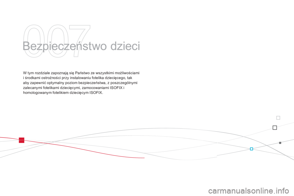 CITROEN DS3 CABRIO 2014  Instrukcja obsługi (in Polish) 007
  Bezpieczeństwo dzieci  
W tym rozdziale zapoznają się Państwo ze wszystkimi możliwościami
i środkami ostrożności przy instalowaniu fotelika dziecięcego, takaby zapewnić optymalny pozi