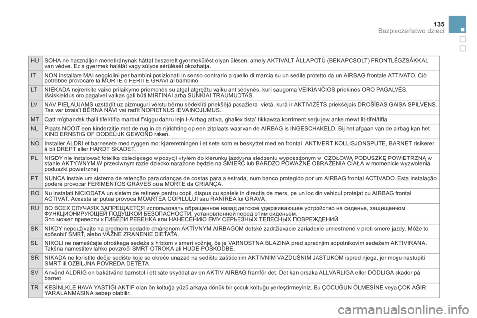 CITROEN DS3 CABRIO 2014  Instrukcja obsługi (in Polish) HUSOHA ne használjon menetiránynak háttal beszerelt gyermekülést olyan ülésen, amely AKTIVÁLT ÁLLAPOTÚ (BEKAPCSOLT) FRONTLÉGZSÁKK AL
van védve. Ez a gyermek halálát vagy súlyos sérül