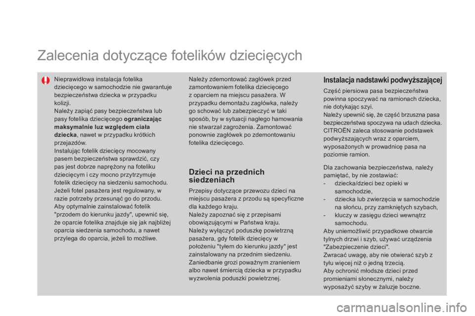 CITROEN DS3 CABRIO 2014 Instrukcja obsługi (in Polish) Zalecenia dotyczące fotelików dziecięcych
Nieprawidłowa instalacja fotelikadziecięcego w samochodzie nie gwarantuje bezpieczeństwa dziecka w przypadkukolizji.
Należy zapiąć pasy bez CITROEN DS3 CABRIO 2014 Instrukcja obsługi (in Polish) Zalecenia dotyczące fotelików dziecięcych
Nieprawidłowa instalacja fotelikadziecięcego w samochodzie nie gwarantuje bezpieczeństwa dziecka w przypadkukolizji.
Należy zapiąć pasy bez