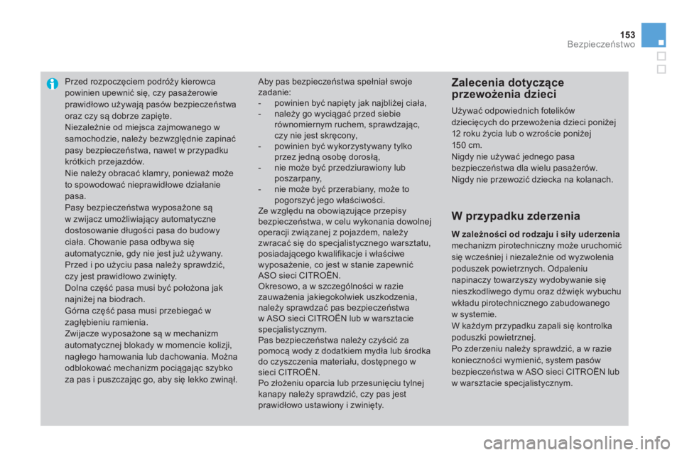 CITROEN DS3 CABRIO 2014  Instrukcja obsługi (in Polish) 153Bezpieczeństwo
Przed rozpoczęciem podróży kierowcapowinien upewnić się, czy pasażerowie prawidłowo używają pasów bezpieczeństwa 
oraz czy są dobrze zapięte.  Niezależnie od miejsca z