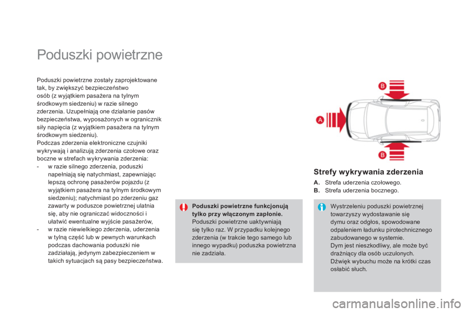 CITROEN DS3 CABRIO 2014  Instrukcja obsługi (in Polish)   Poduszki powietrzne 
Poduszki powietrzne zostały zaprojektowane 
tak, by zwiększyć bezpieczeństwo 
osób (z wyjątkiem pasażera na tylnymśrodkowym siedzeniu) w razie silnego 
zderzenia. Uzupe