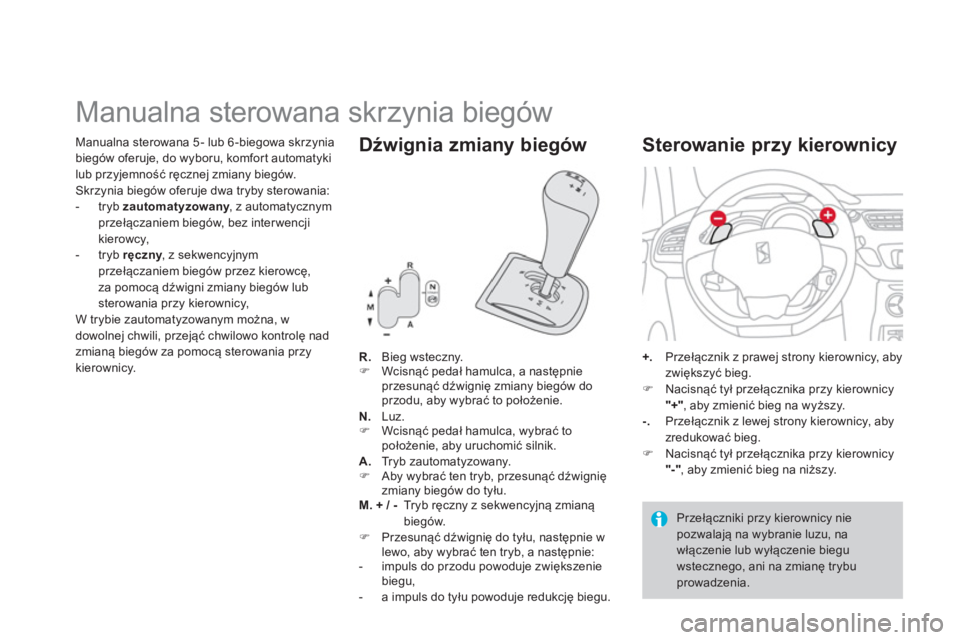 CITROEN DS3 CABRIO 2014  Instrukcja obsługi (in Polish)    
 
 
 
 
 
 
 
 
 
 
 
 
 
Manualna sterowana skrzynia biegów 
R. 
 Biegwsteczny. �) 
 Wcisnąć pedał hamulca, a następnie
przesunąć dźwignię zmiany biegów do 
przodu, aby wybrać to poło