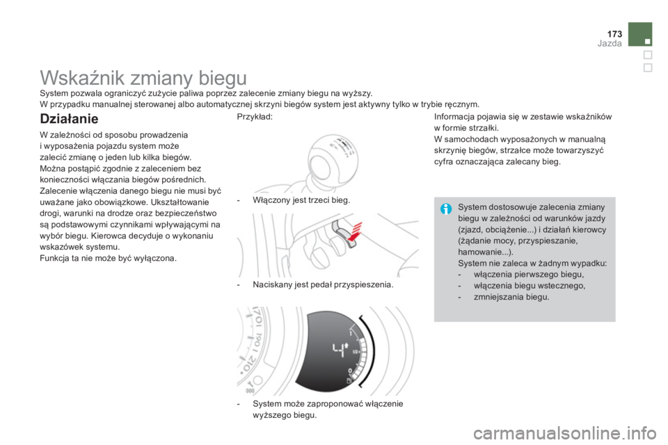 CITROEN DS3 CABRIO 2014  Instrukcja obsługi (in Polish) 173Jazda
   
 
 
 
 
 
 
 
Wskaźnik zmiany biegu  System pozwala ograniczyć zużycie paliwa poprzez zalecenie zmiany biegu na wyższy. 
  W przypadku manualnej sterowanej albo automatycznej skrzyni 