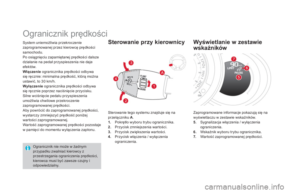 CITROEN DS3 CABRIO 2014  Instrukcja obsługi (in Polish) System uniemożliwia przekroczenie
zaprogramowanej przez kierowcę prędkości samochodu.
Po osiągnięciu zapamiętanej prędkości dalsze 
działanie na pedał przyspieszenia nie dajeefektów.
Włą