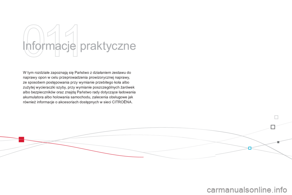 CITROEN DS3 CABRIO 2014  Instrukcja obsługi (in Polish) 011
  Informacje praktyczne  
W tym rozdziale zapoznają się Państwo z działaniem zestawu do naprawy opon w celu przeprowadzenia prowizorycznej naprawy, 
ze sposobem postępowania przy wymianie prz