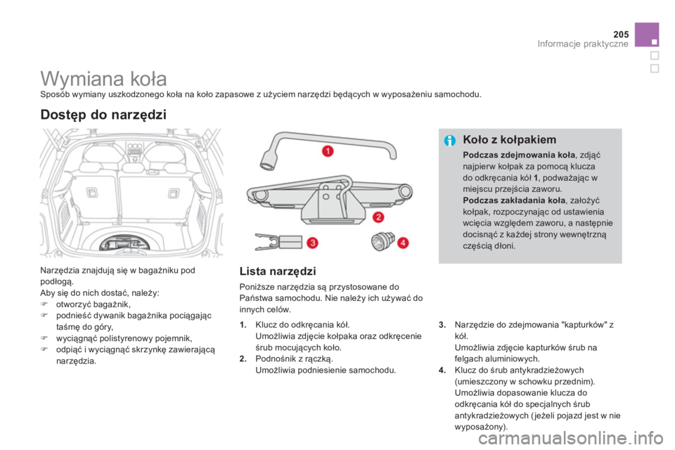 CITROEN DS3 CABRIO 2014  Instrukcja obsługi (in Polish) 205
Informacje praktyczne
   
 
 
 
 
 
 
 
 
 
 
 
 
 
Wymiana koła  Sposób wymiany uszkodzonego koła na koło zapasowe z użyciem narzędzi będących w wyposażeniu samochodu. 
 
Narzędzia znaj
