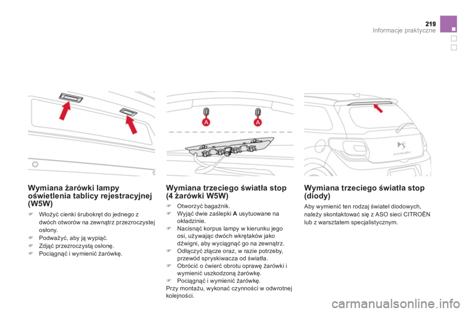 CITROEN DS3 CABRIO 2014  Instrukcja obsługi (in Polish) Informacje praktyczne
Wymiana trzeciego światła stop(4 żarówki W5W) 
�) 
 Otworzyć bagażnik. �) 
 Wyjąć dwie zaślepki A 
 usytuowane na okładzinie.�) 
 Nacisnąć korpus lampy w kierunku jeg