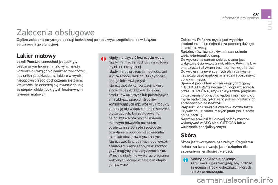 CITROEN DS3 CABRIO 2014  Instrukcja obsługi (in Polish) 237
Informacje praktyczne
Lakier matowy
   
Zalecamy Państwu mycie pod wysokimciśnieniem lub co najmniej za pomocą dużego strumienia wody.
  Radzimy również spłukiwanie samochodu
wodą odminera