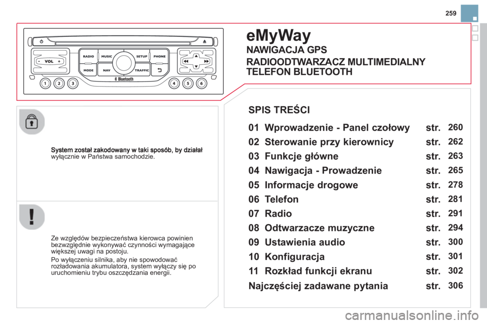 CITROEN DS3 CABRIO 2014  Instrukcja obsługi (in Polish) 259
wyłącznie w Państwa samochodzie.  
eMyWay
 
 
01  Wprowadzenie - Panel czołowy   
 
 
Ze względ