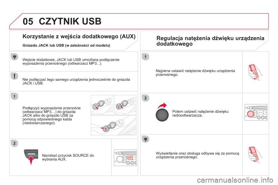 CITROEN DS3 CABRIO 2014  Instrukcja obsługi (in Polish) 05
   
Wyświetlanie oraz obsługa odbywa się za pomocą urządzenia przenośnego. Na
jpierw ustawić natężenie dźwięku urządzenia przenośnego.  
Potem ustawić natężenie dźwięku
radioodtwa