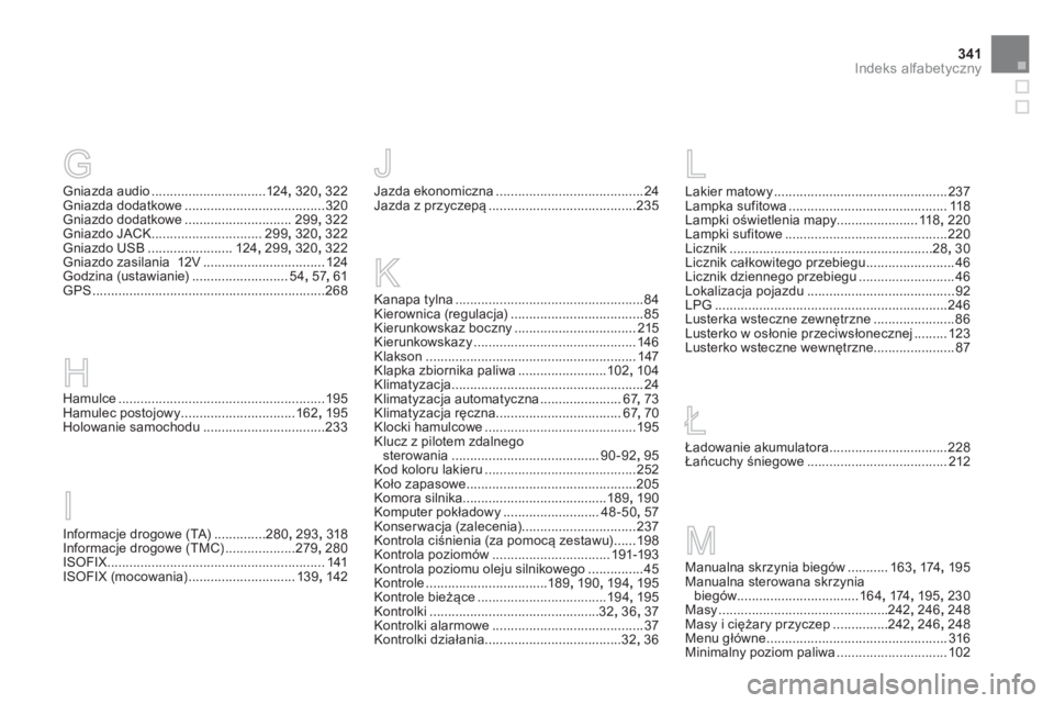CITROEN DS3 CABRIO 2014  Instrukcja obsługi (in Polish) 341Indeks alfabetyczny
Gniazda audio...............................124,320,322Gniazda dodatkowe......................................320Gniazdo dodatkowe .............................299,322Gniazdo JA