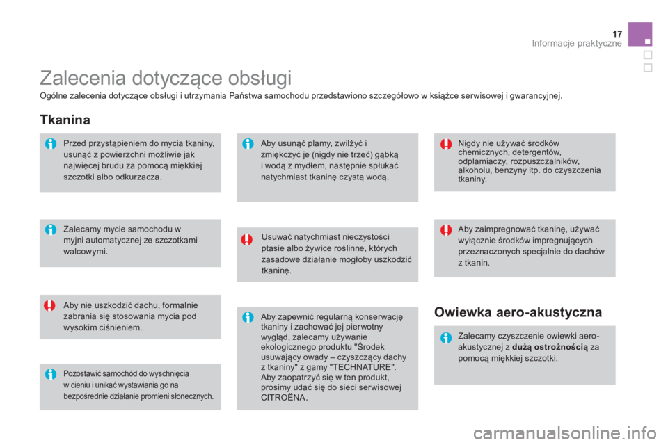 CITROEN DS3 CABRIO 2014  Instrukcja obsługi (in Polish) 17Informacje praktyczne
  Zalecenia dotyczące obsługi 
Usuwać natychmiast nieczystości ptasie albo żywice roślinne, których zasadowe działanie mogłoby uszkodzićtkaninę.  
 
 Aby nie uszkodz