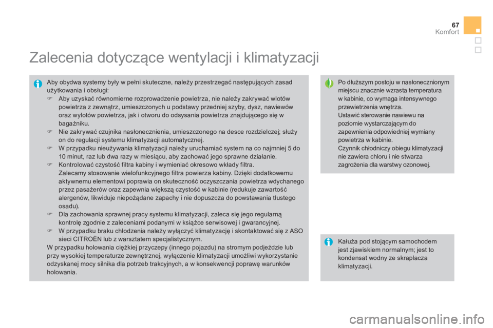 CITROEN DS3 CABRIO 2014  Instrukcja obsługi (in Polish) 67
Komfor t
   
 
 
 
 
 
 
 
 
 
 
Zalecenia dotyczące wentylacji i klimatyzacji 
 
 Po dłuższym postoju w nasłonecznionym miejscu znacznie wzrasta temperatura w kabinie, co wymaga intensywnego p