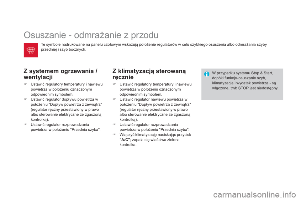 CITROEN DS3 CABRIO 2014  Instrukcja obsługi (in Polish)   Osuszanie - odmrażanie z przodu 
Z systemem ogrzewania / 
went
ylacji
�)Ustawić regulatory temperatury i nawiewu powietrza w położeniu oznaczonym 
odpowiednim symbolem. �)Ustawić regulator dop