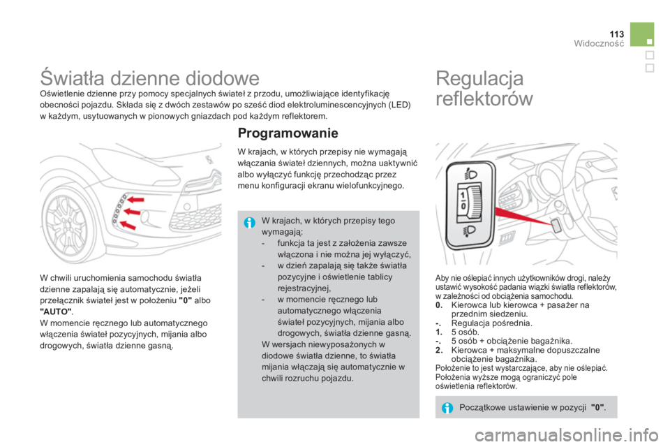 CITROEN DS3 CABRIO 2013  Instrukcja obsługi (in Polish) 113Widoczność
 
 
 
 
 
 
Światła dzienne diodowe  Oświetlenie dzienne przy pomocy specjalnych świateł z przodu, umożliwiające identyfikację
obecności pojazdu. Składa się z dwóch zestaw