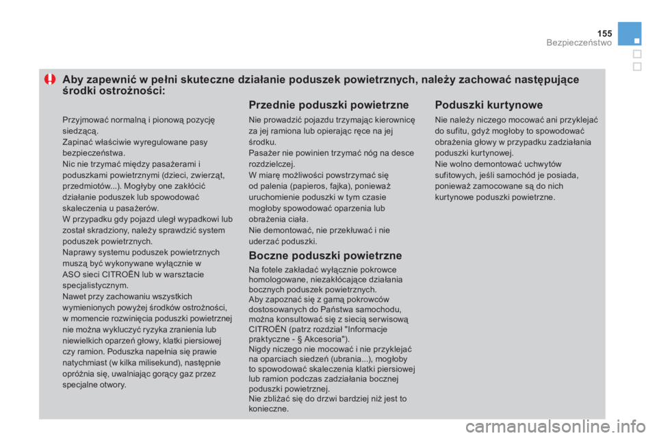 CITROEN DS3 CABRIO 2013  Instrukcja obsługi (in Polish) 155
Bezpieczeństwo
Aby zapewnić w pełni skuteczne działanie poduszek powietrznych, należy zachować następująceśrodki ostrożności:
 
 Przednie poduszki powietrzne
 
Nie prowadzić pojazdu tr
