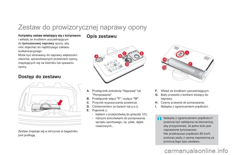 CITROEN DS3 CABRIO 2013 Instrukcja obsługi (in Polish)
Zestaw do prowizorycznej naprawy opony
i wkładu ze środkiem uszczelniającymdo tymczasowej naprawy
opony, abymóc dojechać do najbliższego zakładu
wulkaniz CITROEN DS3 CABRIO 2013 Instrukcja obsługi (in Polish)
Zestaw do prowizorycznej naprawy opony
i wkładu ze środkiem uszczelniającymdo tymczasowej naprawy
opony, abymóc dojechać do najbliższego zakładu
wulkaniz