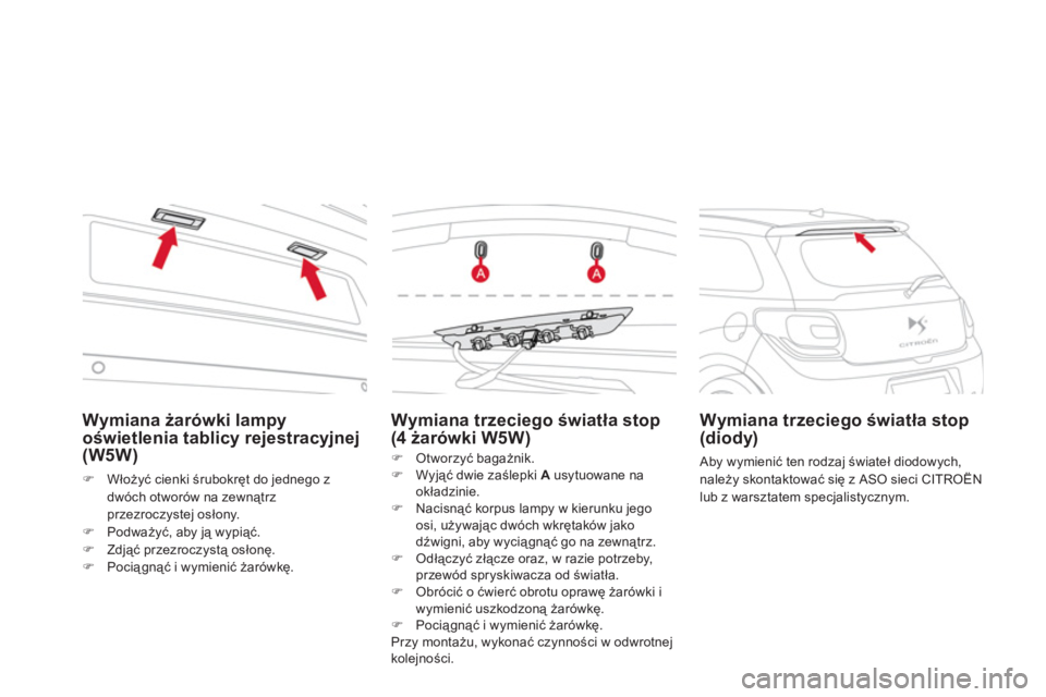 CITROEN DS3 CABRIO 2013  Instrukcja obsługi (in Polish) Wymiana żarówki lampyoświetlenia tablicy rejestracyjnej(W5W) 
�)Włożyć cienki śrubokręt do jednego z 
dwóch otworów na zewnątrz 
przezroczystej osłony. �)Podważyć, aby ją wypiąć. �)Zd