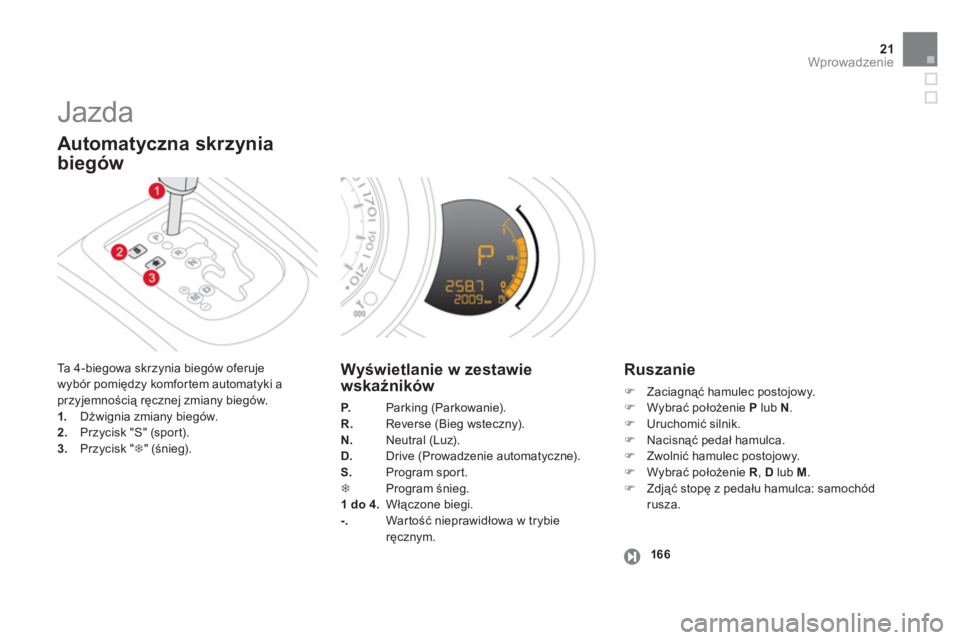 CITROEN DS3 CABRIO 2013  Instrukcja obsługi (in Polish) 21Wprowadzenie
  Jazda 
 
Ta  4 - b i egowa skrzynia biegów oferuje
wybór pomiędzy komfor tem automatyki a przyjemnością ręcznej zmiany biegów. 1. 
 Dżwignia zmiany biegów. 2.Przycisk "S" (sp