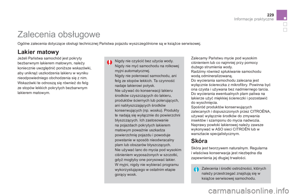 CITROEN DS3 CABRIO 2013 Instrukcja obsługi (in Polish) 229Informacje praktyczne
Lakier matowy
Zalecamy Państwu mycie pod wysokimciśnieniem lub co najmniej przy pomocy
dużego strumienia wody.
Radzimy również spłukiwanie samochodu
wodą odmine CITROEN DS3 CABRIO 2013 Instrukcja obsługi (in Polish) 229Informacje praktyczne
Lakier matowy
Zalecamy Państwu mycie pod wysokimciśnieniem lub co najmniej przy pomocy
dużego strumienia wody.
Radzimy również spłukiwanie samochodu
wodą odmine