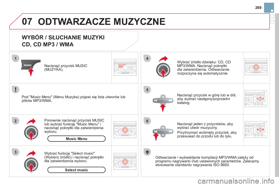 CITROEN DS3 CABRIO 2013 Instrukcja obsługi (in Polish) 269
07
3 2 1
6
4
5
WYBÓR / SŁUCHANIE MUZYKI
CD, CD MP3 / WMA
Odtwarzanie i wyświetlanie kompilacji MP3/WMA zależy od
programu nagrywarki i/lub ustawionych parametrów. CITROEN DS3 CABRIO 2013 Instrukcja obsługi (in Polish) 269
07
3 2 1
6
4
5
WYBÓR / SŁUCHANIE MUZYKI
CD, CD MP3 / WMA
Odtwarzanie i wyświetlanie kompilacji MP3/WMA zależy od
programu nagrywarki i/lub ustawionych parametrów.