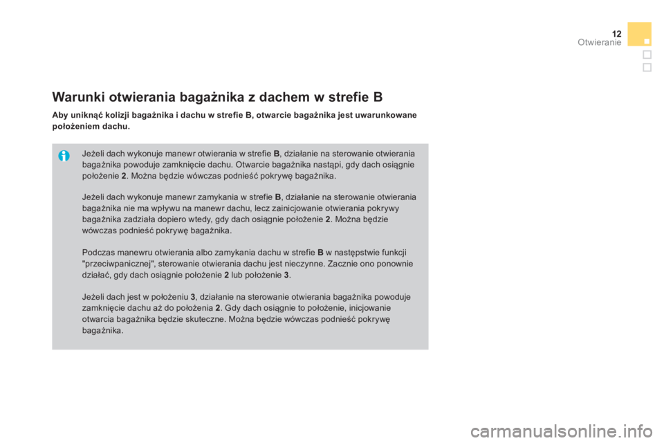 CITROEN DS3 CABRIO 2013  Instrukcja obsługi (in Polish) 12Otwieranie
Jeżeli dach wykonuje manewr otwierania w strefie B 
, działanie na sterowanie otwierania
bagażnika powoduje zamknięcie dachu. Otwarcie bagażnika nastąpi, gdy dach osiągnie położe