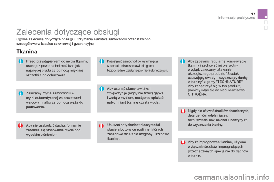 CITROEN DS3 CABRIO 2013  Instrukcja obsługi (in Polish) 17Informacje praktyczne
  Zalecenia dotyczące obsługi 
Usuwać natychmiast nieczystości ptasie albo żywice roślinne, których zasadowe działanie mogłoby uszkodzićtkaninę.  
 
 Aby nie uszkodz