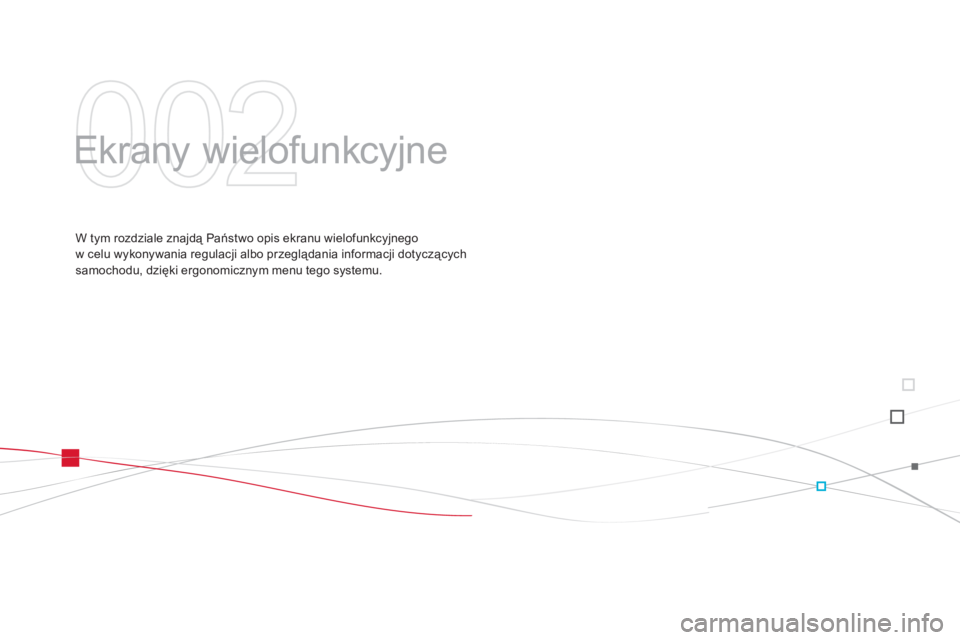 CITROEN DS3 CABRIO 2013  Instrukcja obsługi (in Polish) 002
  Ekrany wielofunkcyjne  
W tym rozdziale znajdą Państwo opis ekranu wielofunkcyjnego
w celu wykonywania regulacji albo przeglądania informacji dotyczących 
samochodu, dzięki ergonomicznym me
