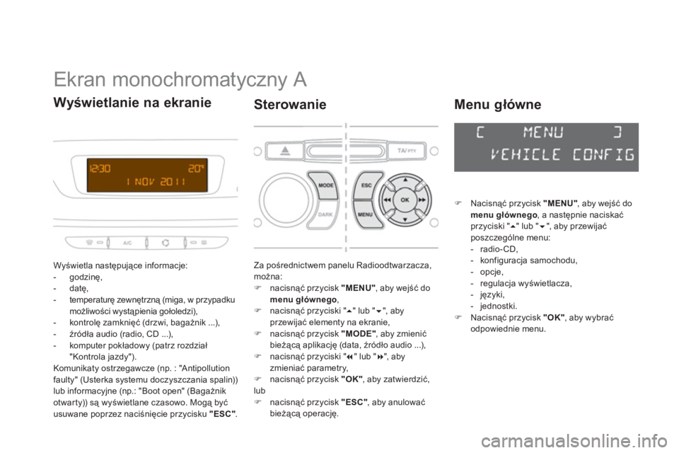 CITROEN DS3 CABRIO 2013  Instrukcja obsługi (in Polish)    
 
 
 
 
 
 
 
Ekran monochromatyczny A 
Wyświetla następujące informacje: 
-  godzinę, 
-  datę,
-  temperaturę zewnętrzną (miga, w przypadku 
możliwości wystąpienia gołoledzi),
-  kon