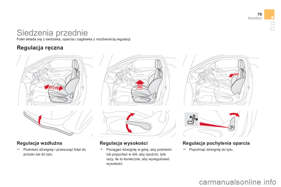 CITROEN DS3 CABRIO 2013  Instrukcja obsługi (in Polish) 79Komfor t
   
 
 
 
 
 
 
 
Siedzenia przednie  
Fotel składa się z siedziska, oparcia i zagłówka z możliwością regulacji. 
 
 Regulacja ręczna
 
 
Regulacja wzdłużna 
�)Podnieść dźwigni