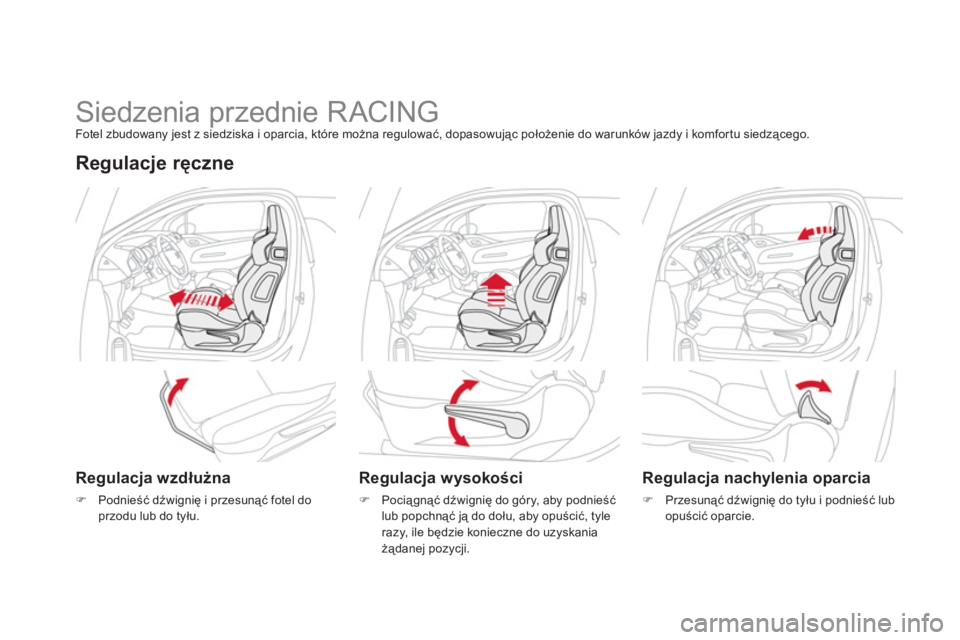 CITROEN DS3 CABRIO 2013  Instrukcja obsługi (in Polish)    
 
 
 
 
 
 
 
 
 
 
 
 
 
Siedzenia przednie R ACING Fotel zbudowany jest z siedziska i oparcia, które można regulować, dopasowując położenie do warunków jazdy i komfortu siedzącego.
Regul