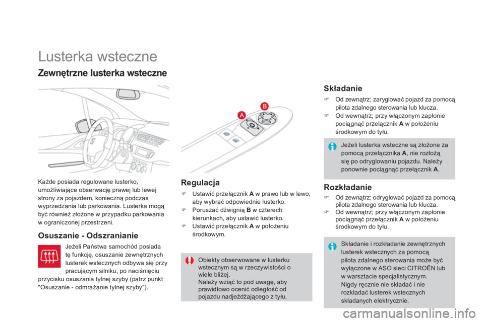 CITROEN DS3 CABRIO 2013  Instrukcja obsługi (in Polish)    
 
 
 
 
Lusterka wsteczne 
Każde posiada regulowane lusterko,
umożliwiające obserwację prawej lub lewej
strony za pojazdem, konieczną podczas 
wyprzedzania lub parkowania. Lusterka mogą 
by
