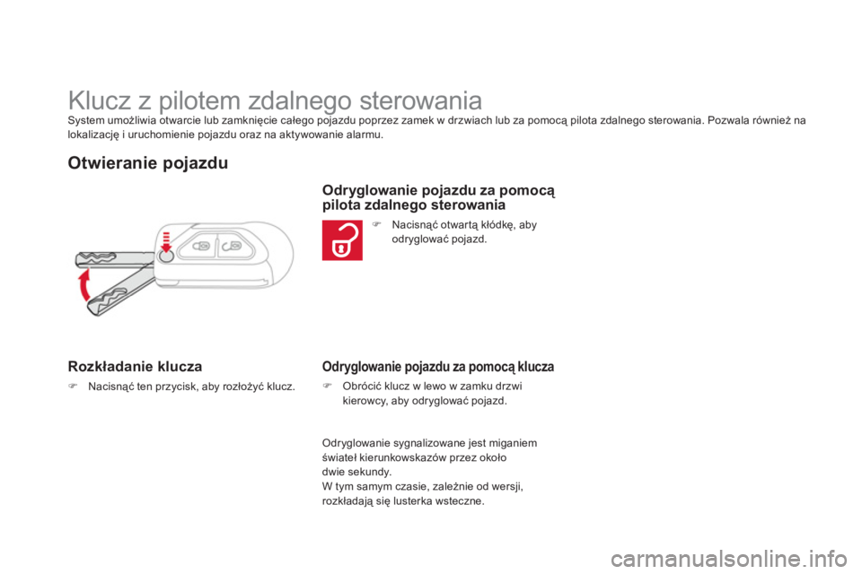 CITROEN DS3 CABRIO 2013  Instrukcja obsługi (in Polish)    
 
 
 
 
 
 
 
 
 
 
 
 
 
 
 
 
Klucz z pilotem zdalnego sterowania System umożliwia otwarcie lub zamknięcie całego pojazdu poprzez zamek w drzwiach lub za pomocą pilota zdalnego sterowania. P