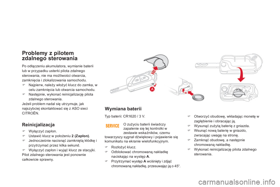 CITROEN DS3 CABRIO 2013  Instrukcja obsługi (in Polish) Po odłączeniu akumulatora, wymianie baterii
lub w przypadku usterki pilota zdalnegosterowania, nie ma możliwości otwarcia,zamknięcia i zlokalizowania samochodu.�)Najpierw, należy włoży�ü kluc