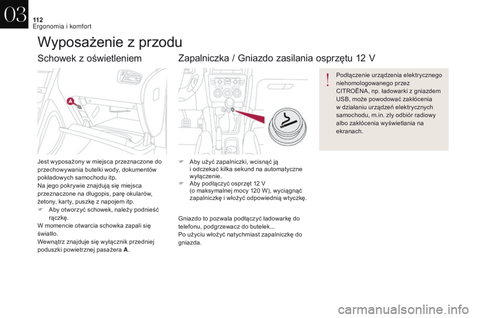 CITROEN DS4 2017 Instrukcja obsługi (in Polish) 11 2
DS4_pl_Chap03_ergonomie-et-confort_ed01-2016
Schowek z oświetleniem
Jest wyposażony w miejsca przeznaczone do
p rzechowywania butelki wody, dokumentów
pokładowych samochodu itp.
Na jego pok CITROEN DS4 2017 Instrukcja obsługi (in Polish) 11 2
DS4_pl_Chap03_ergonomie-et-confort_ed01-2016
Schowek z oświetleniem
Jest wyposażony w miejsca przeznaczone do
p rzechowywania butelki wody, dokumentów
pokładowych samochodu itp.
Na jego pok