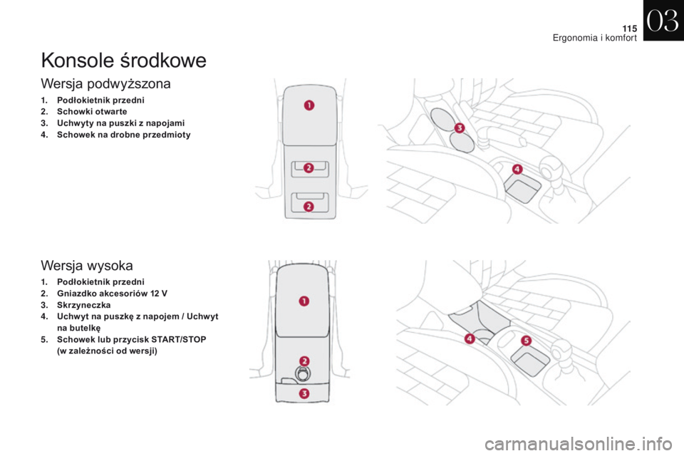 CITROEN DS4 2017 Instrukcja obsługi (in Polish) 11 5
DS4_pl_Chap03_ergonomie-et-confort_ed01-2016
Wersja podwyższona
1. Podłokietnik przedni
2. Schowki otwarte
3.
U
chw yty na puszki z napojami
4.
S
chowek na drobne przedmioty
Wersja wysok CITROEN DS4 2017 Instrukcja obsługi (in Polish) 11 5
DS4_pl_Chap03_ergonomie-et-confort_ed01-2016
Wersja podwyższona
1. Podłokietnik przedni
2. Schowki otwarte
3.
U
chw yty na puszki z napojami
4.
S
chowek na drobne przedmioty
Wersja wysok
