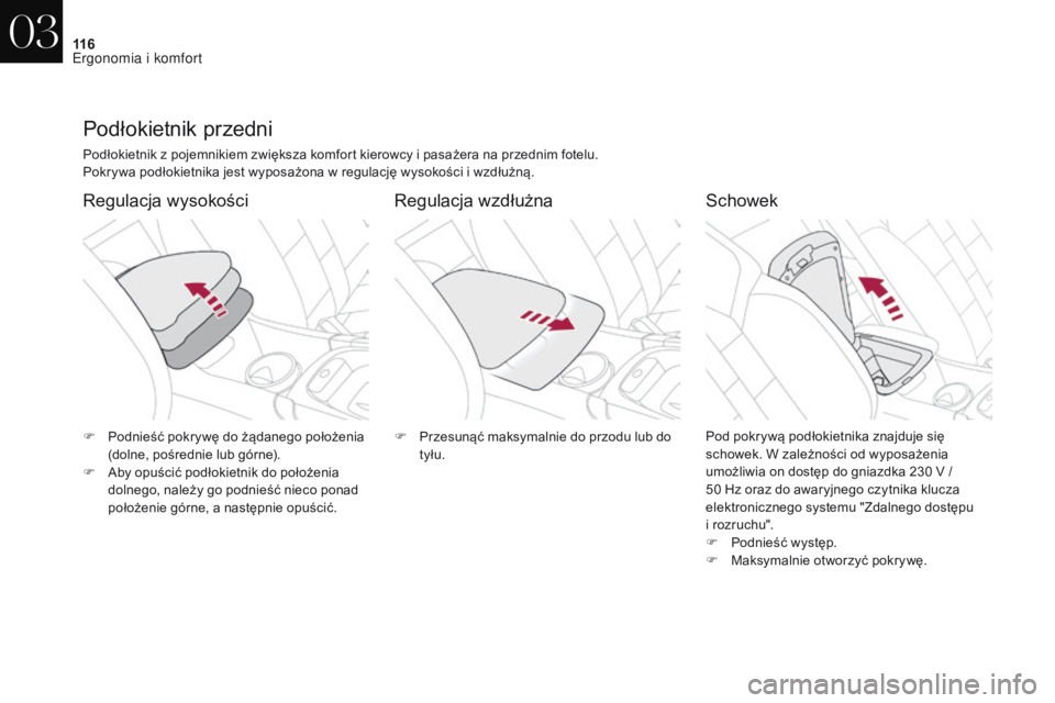 CITROEN DS4 2017 Instrukcja obsługi (in Polish) 11 6
DS4_pl_Chap03_ergonomie-et-confort_ed01-2016
Podłokietnik przedni
Podłokietnik z pojemnikiem zwiększa komfort kierowcy i pasażera na przednim fotelu.
P okrywa podłokietnika jest wyposażona CITROEN DS4 2017 Instrukcja obsługi (in Polish) 11 6
DS4_pl_Chap03_ergonomie-et-confort_ed01-2016
Podłokietnik przedni
Podłokietnik z pojemnikiem zwiększa komfort kierowcy i pasażera na przednim fotelu.
P okrywa podłokietnika jest wyposażona