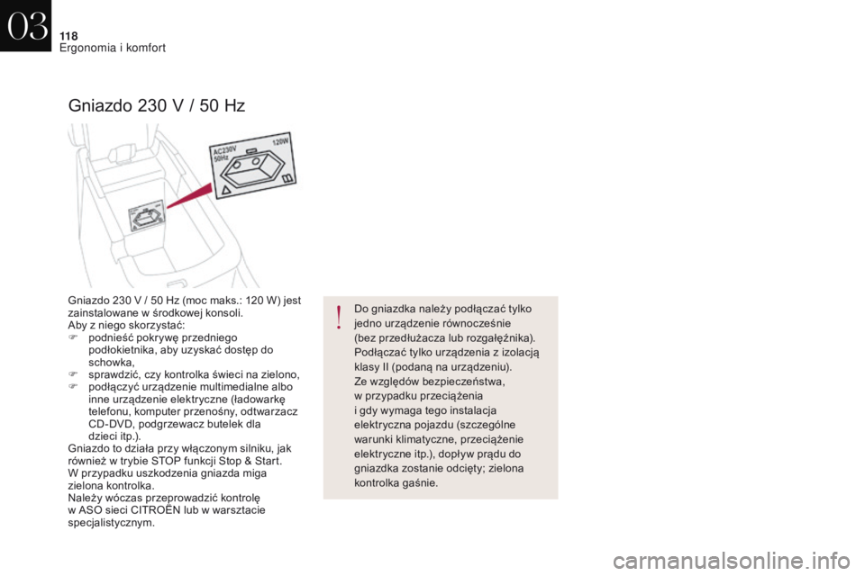 CITROEN DS4 2017 Instrukcja obsługi (in Polish) 11 8
DS4_pl_Chap03_ergonomie-et-confort_ed01-2016
Gniazdo 230 V / 50 H z
Do gniazdka należy podłączać tylko
jedno urządzenie równocześnie
(bez przedłużacza lub rozgałęźnika).
Podłącz CITROEN DS4 2017 Instrukcja obsługi (in Polish) 11 8
DS4_pl_Chap03_ergonomie-et-confort_ed01-2016
Gniazdo 230 V / 50 H z
Do gniazdka należy podłączać tylko
jedno urządzenie równocześnie
(bez przedłużacza lub rozgałęźnika).
Podłącz